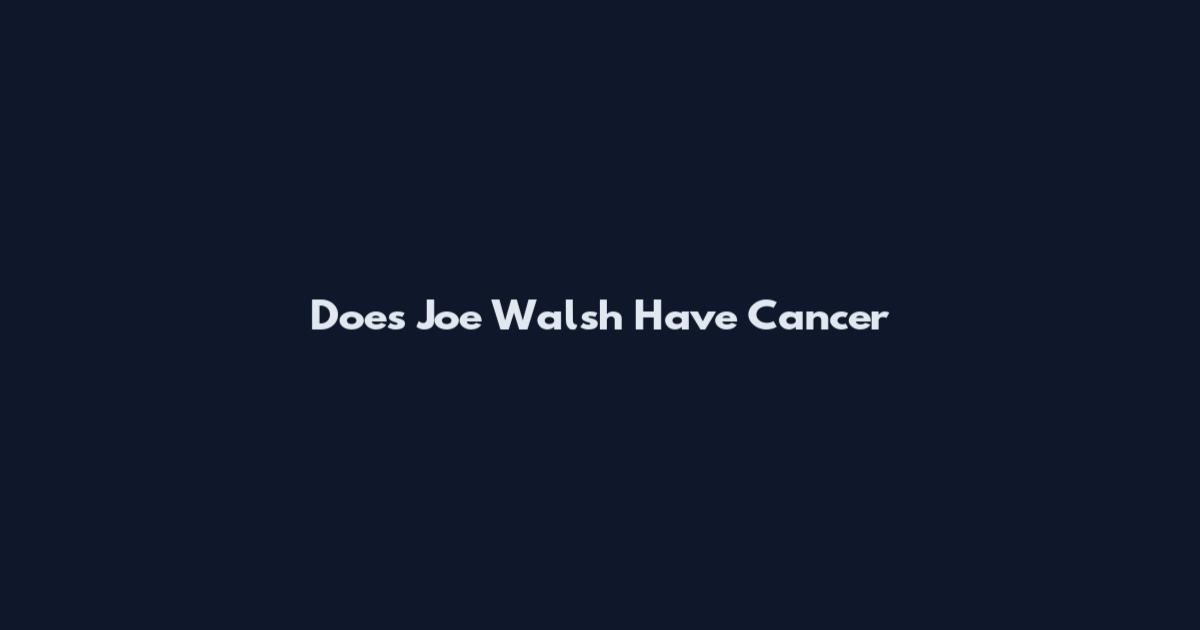 Does Joe Walsh Have Cancer