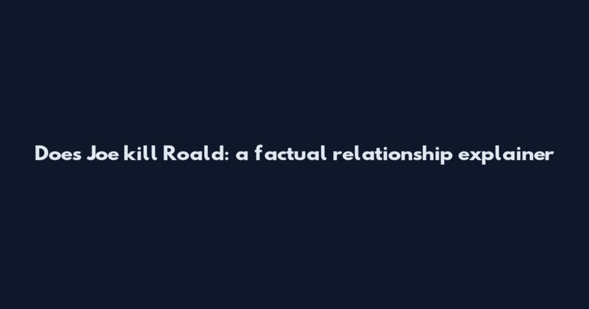 Does Joe kill Roald: a factual relationship explainer