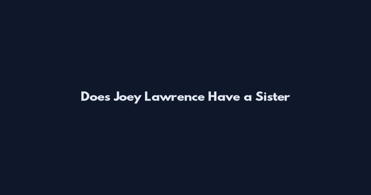 Does Joey Lawrence Have a Sister