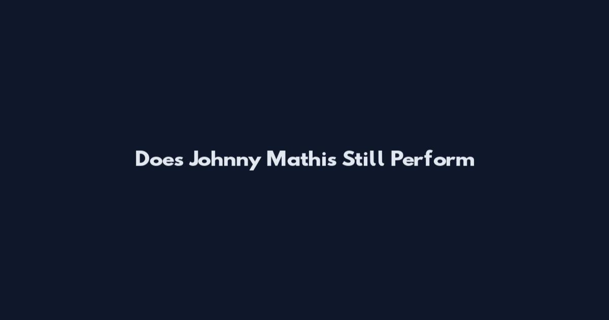 Does Johnny Mathis Still Perform