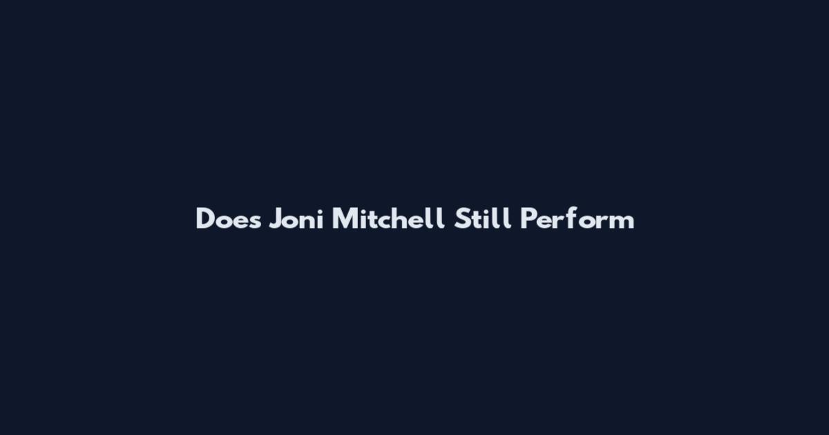 Does Joni Mitchell Still Perform