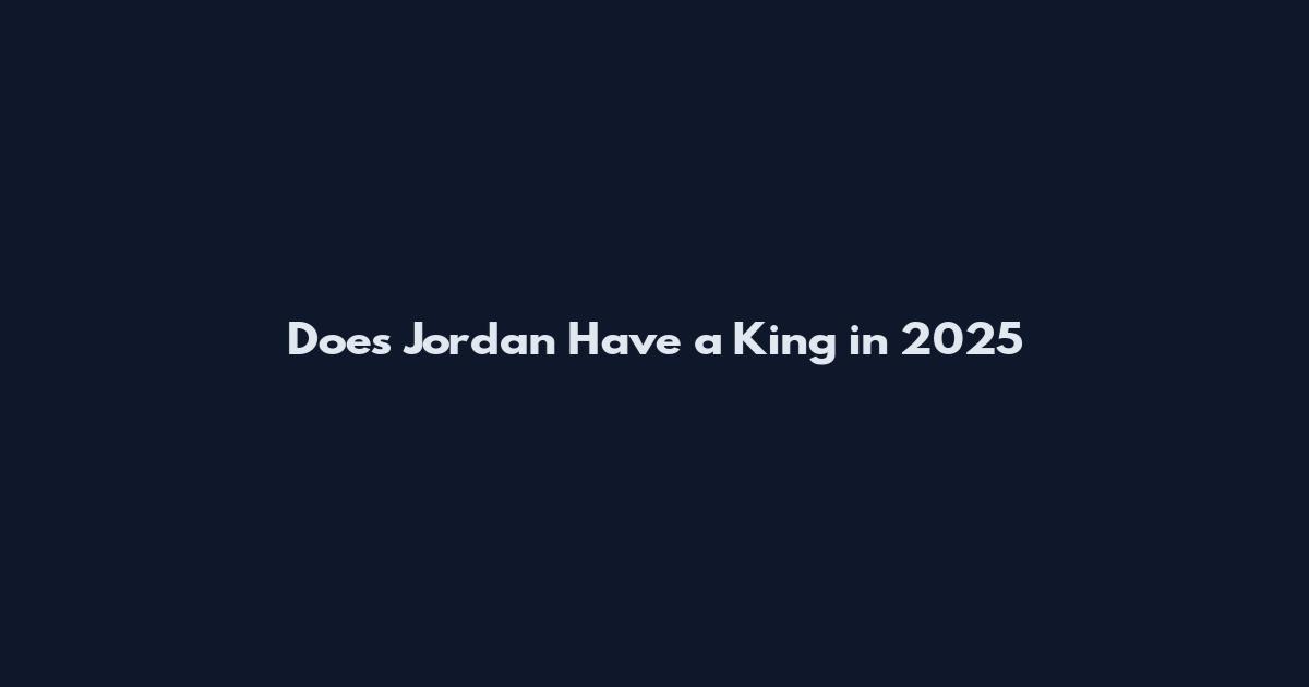 Does Jordan Have a King in 2025