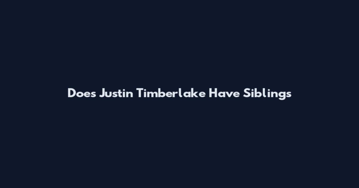 Does Justin Timberlake Have Siblings