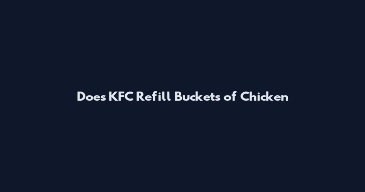 Does KFC Refill Buckets of Chicken