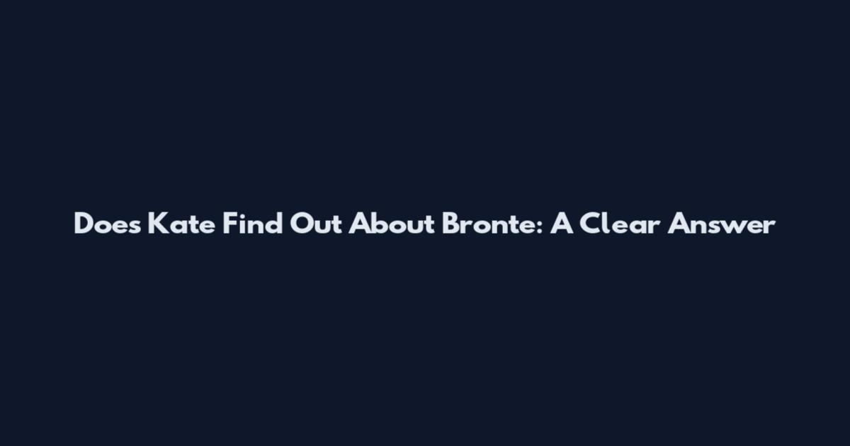 Does Kate Find Out About Bronte: A Clear Answer