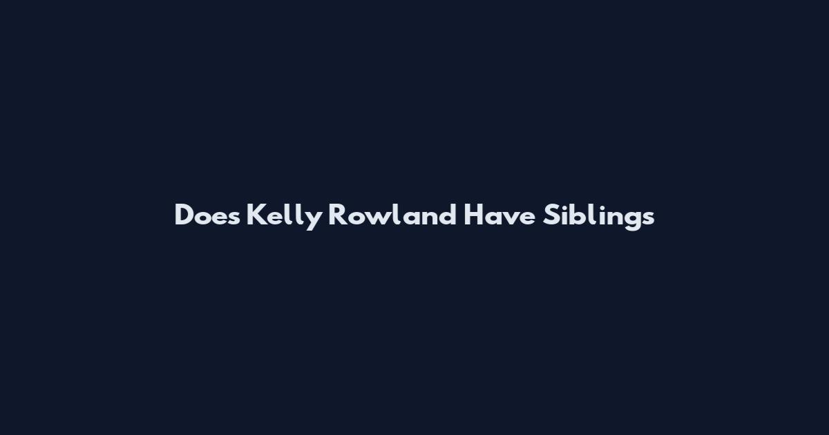 Does Kelly Rowland Have Siblings