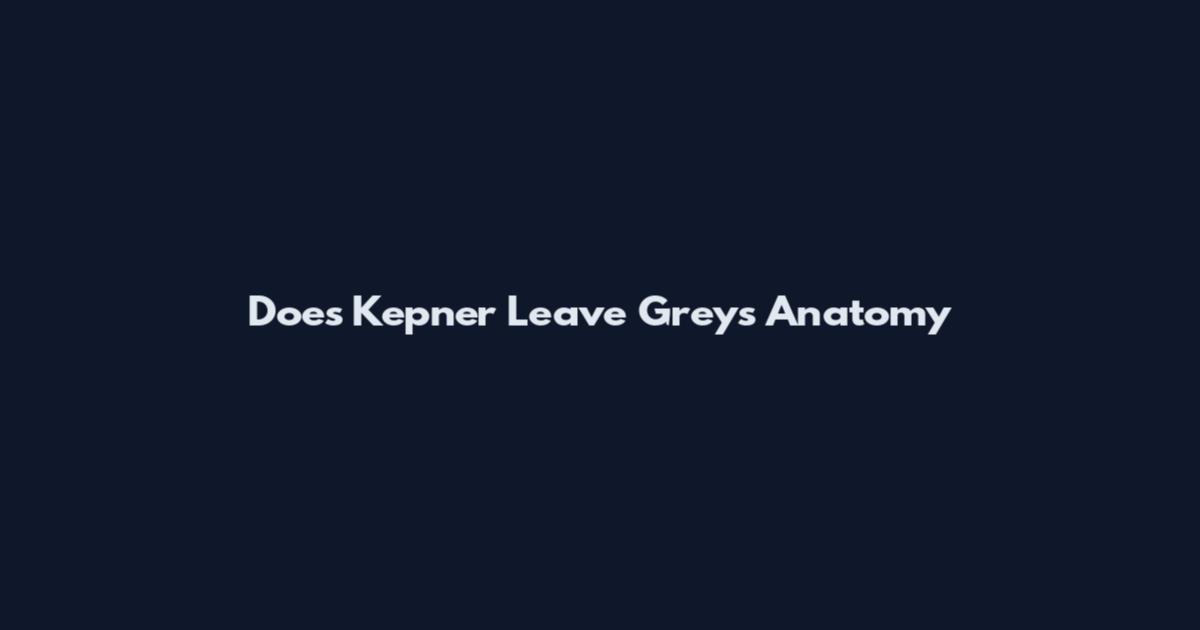 Does Kepner Leave Grey's Anatomy