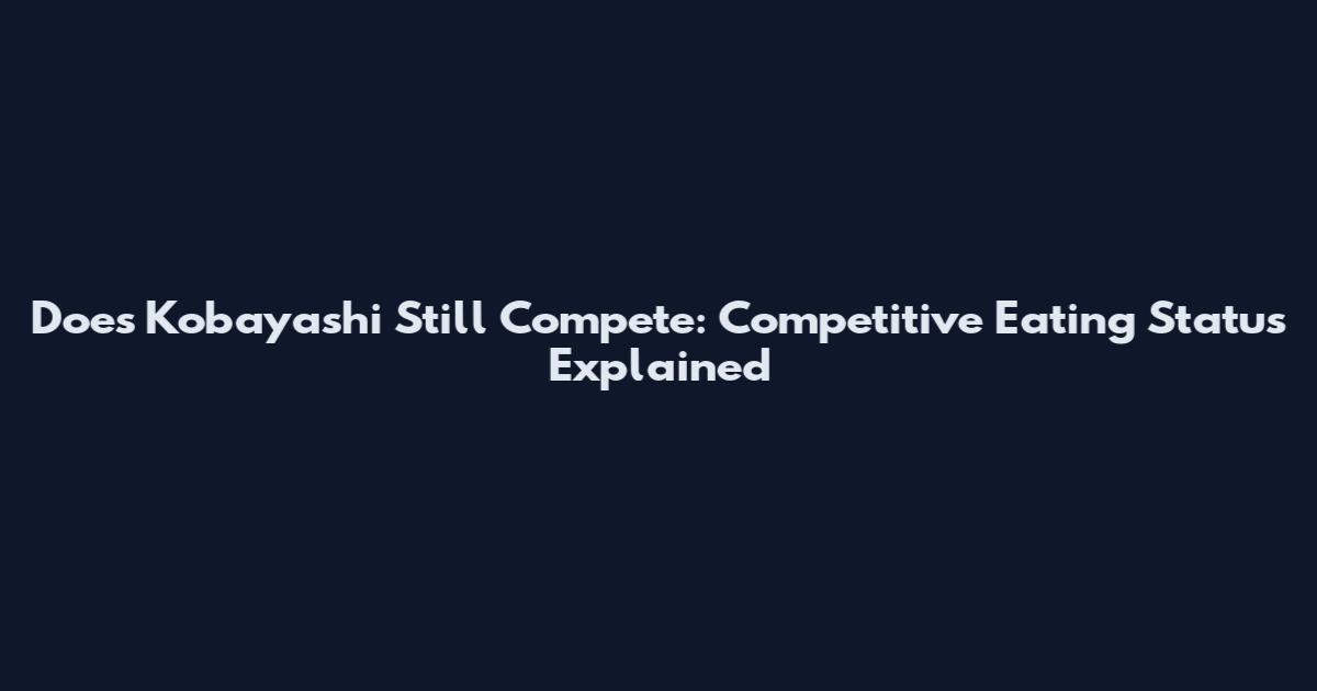 Does Kobayashi Still Compete: Competitive Eating Status Explained