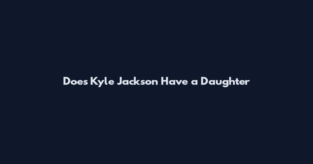 Does Kyle Jackson Have a Daughter