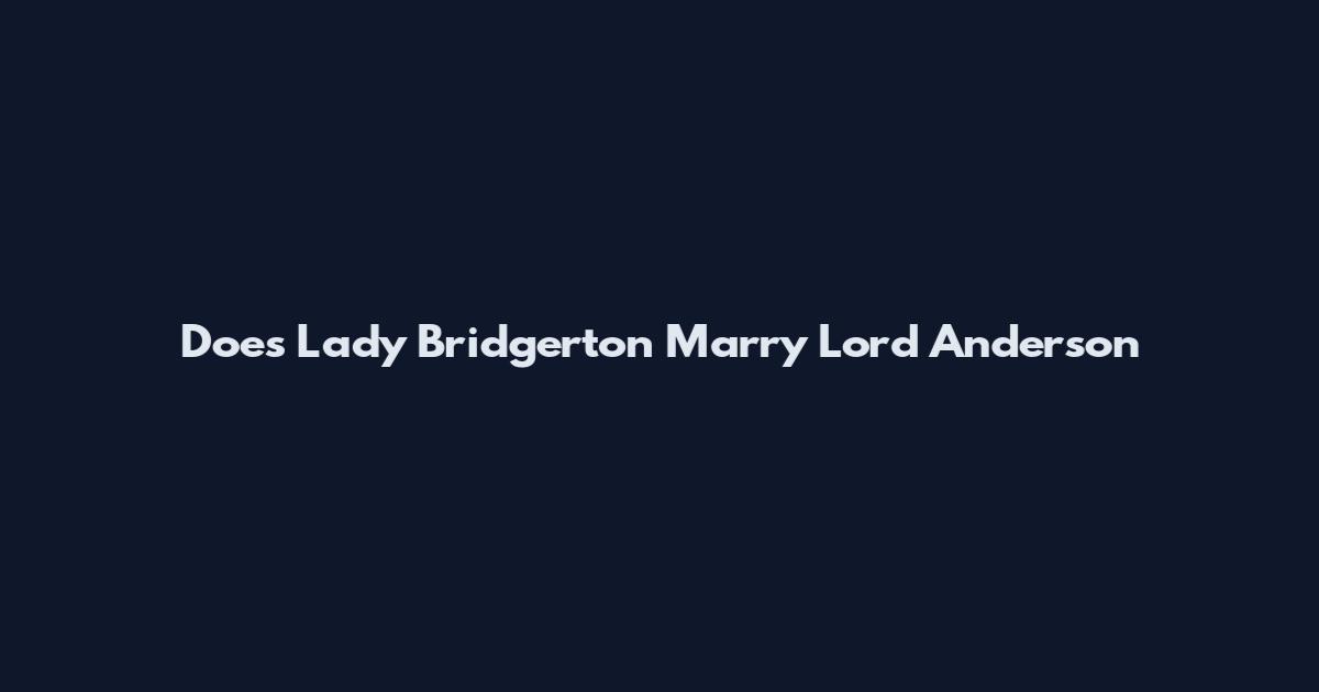 Does Lady Bridgerton Marry Lord Anderson