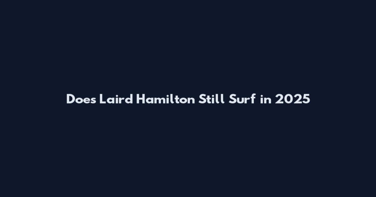 Does Laird Hamilton Still Surf in 2025