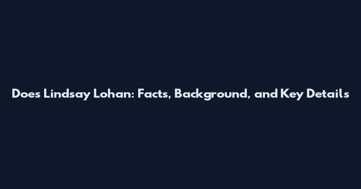 Does Lindsay Lohan: Facts, Background, and Key Details