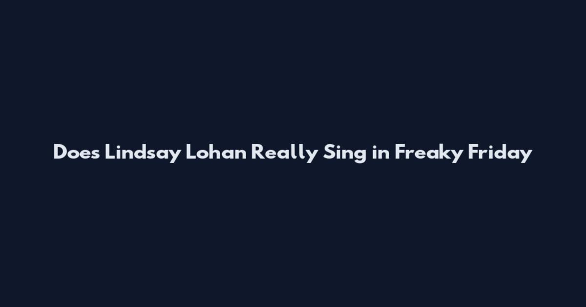 Does Lindsay Lohan Really Sing in Freaky Friday