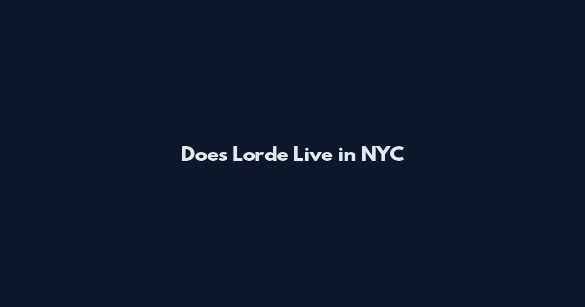 Does Lorde Live in NYC