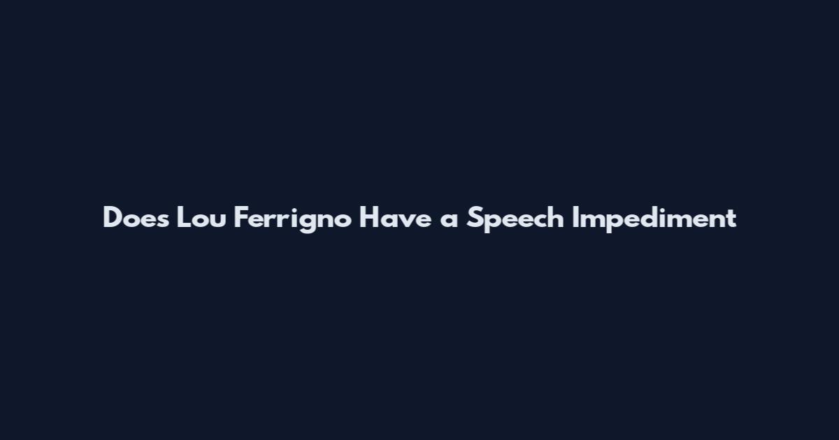 Does Lou Ferrigno Have a Speech Impediment