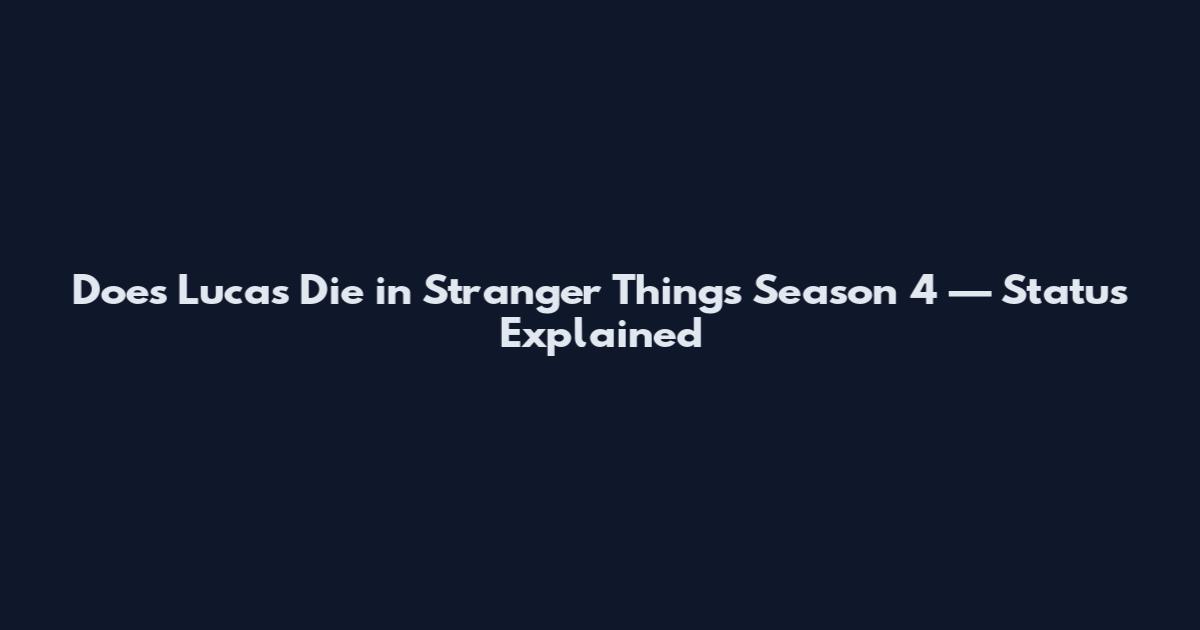 Does Lucas Die in Stranger Things Season 4 — Status Explained