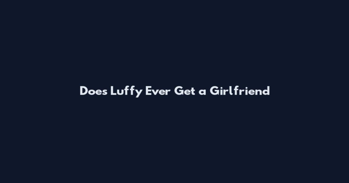Does Luffy Ever Get a Girlfriend