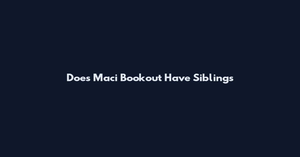 Does Maci Bookout Have Siblings