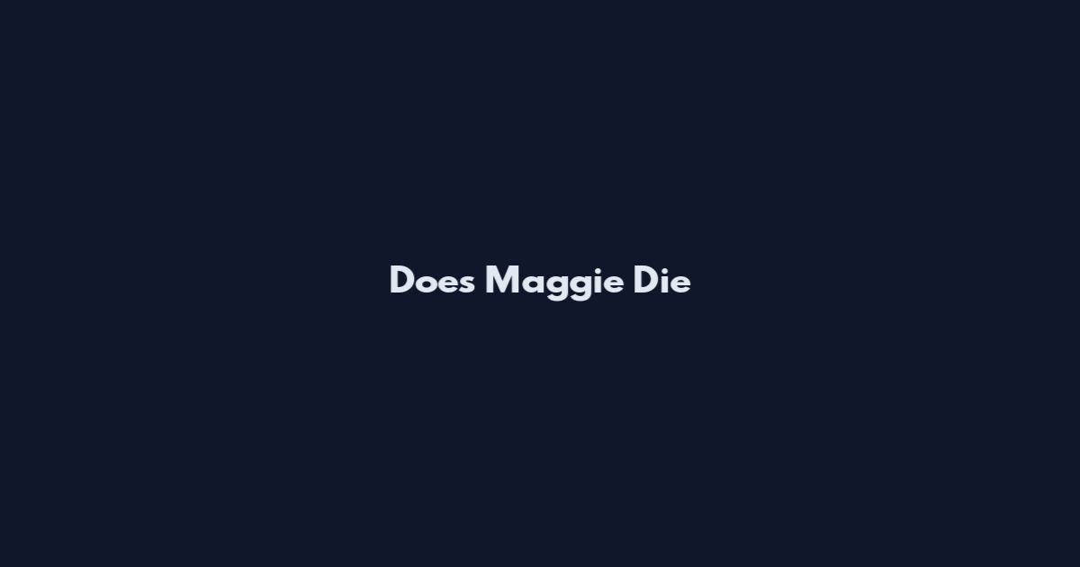 Does Maggie Die