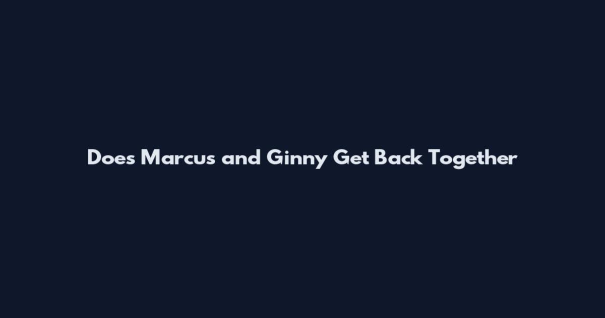 Does Marcus and Ginny Get Back Together