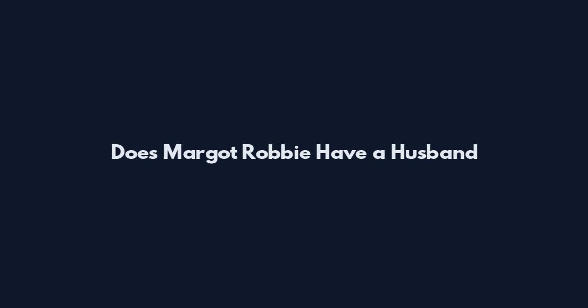 Does Margot Robbie Have a Husband