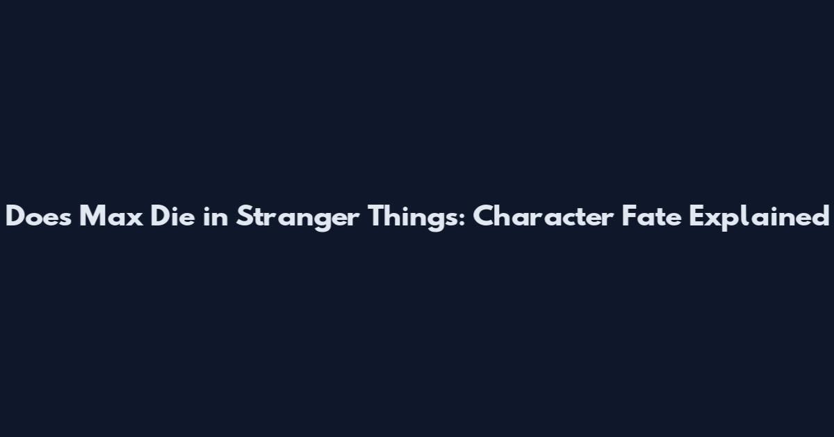 Does Max Die in Stranger Things: Character Fate Explained
