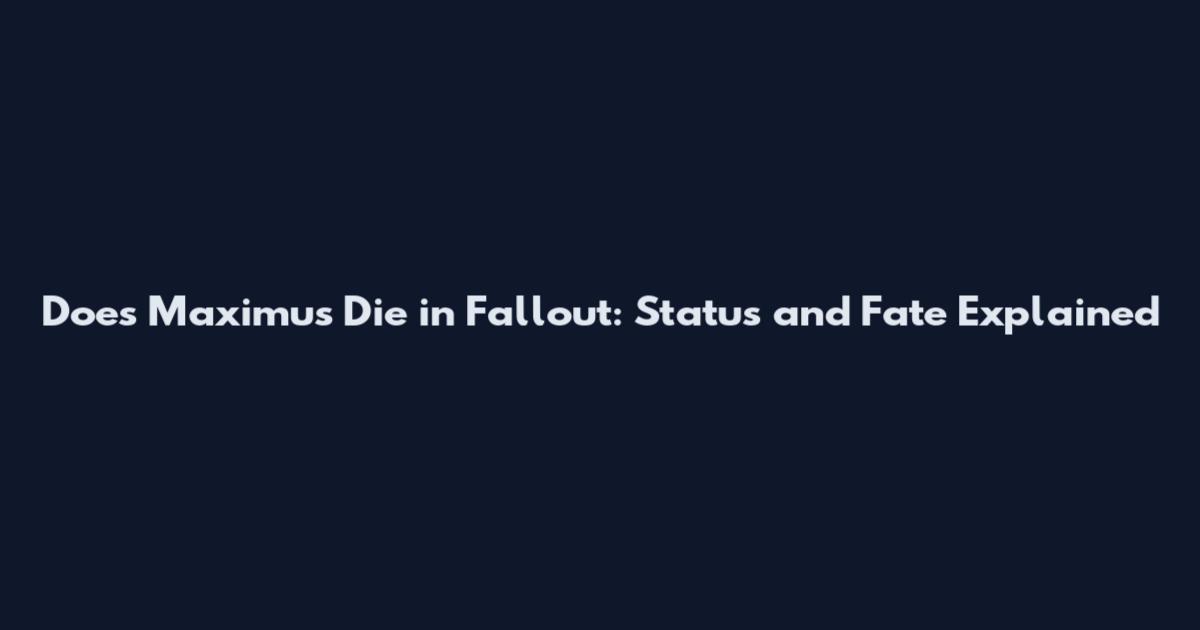 Does Maximus Die in Fallout: Status and Fate Explained