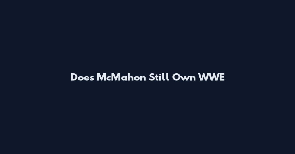 Does McMahon Still Own WWE