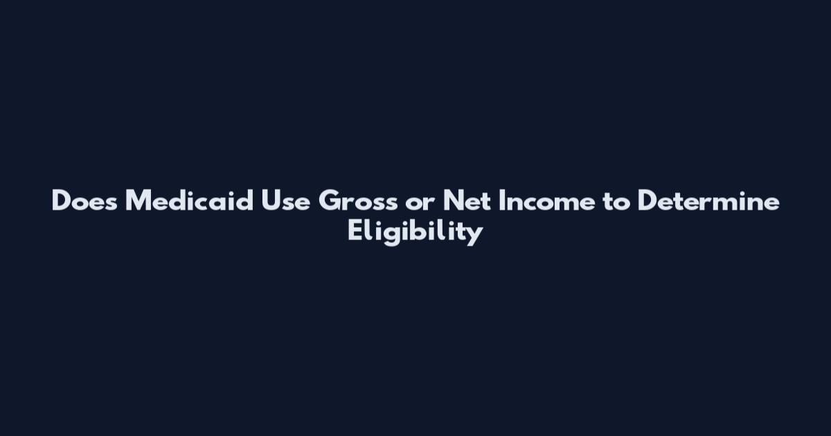 Does Medicaid Use Gross or Net Income to Determine Eligibility
