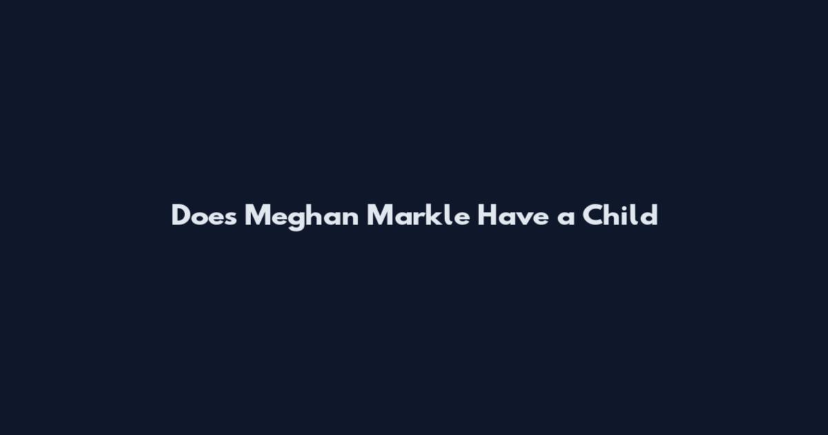 Does Meghan Markle Have a Child