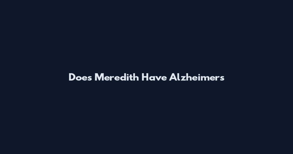 Does Meredith Have Alzheimer's