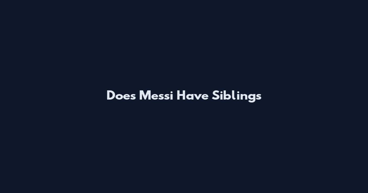Does Messi Have Siblings