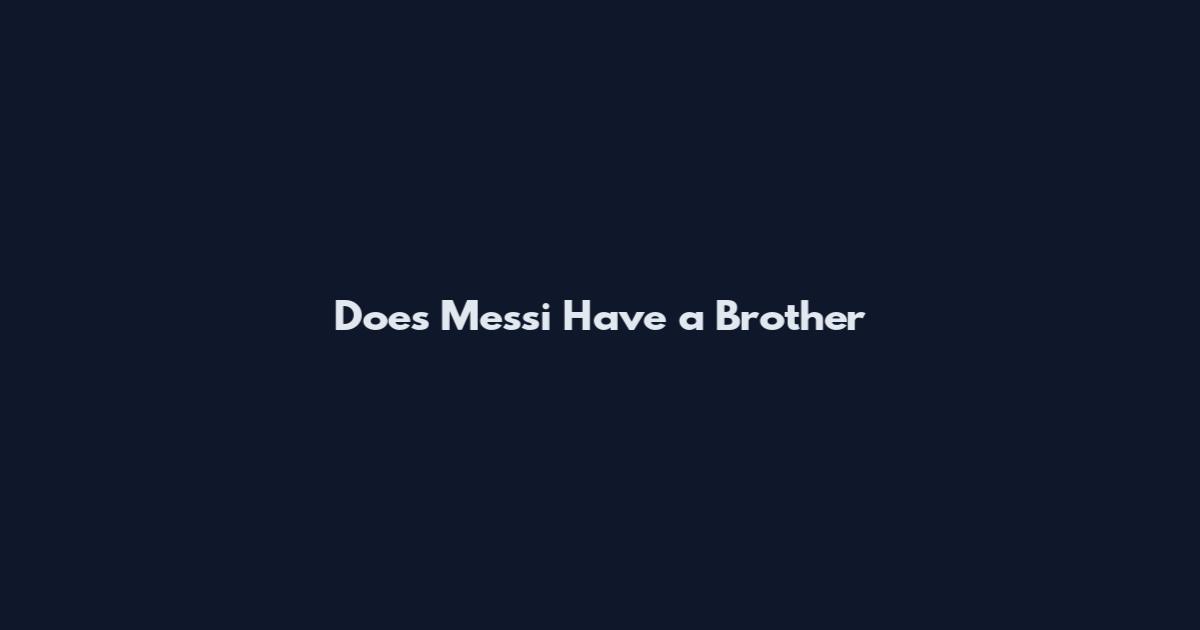 Does Messi Have a Brother