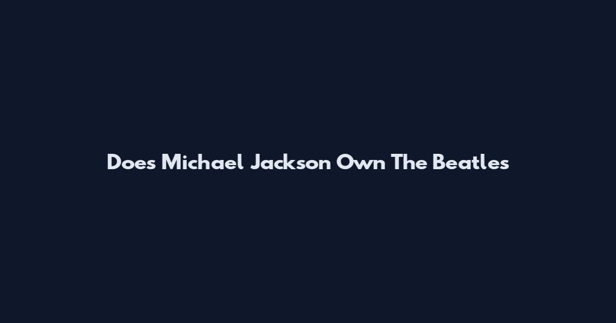Does Michael Jackson Own The Beatles
