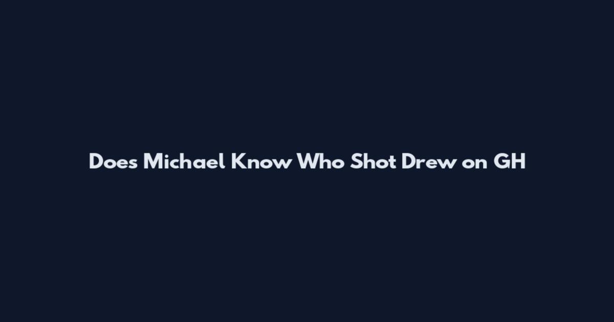 Does Michael Know Who Shot Drew on GH