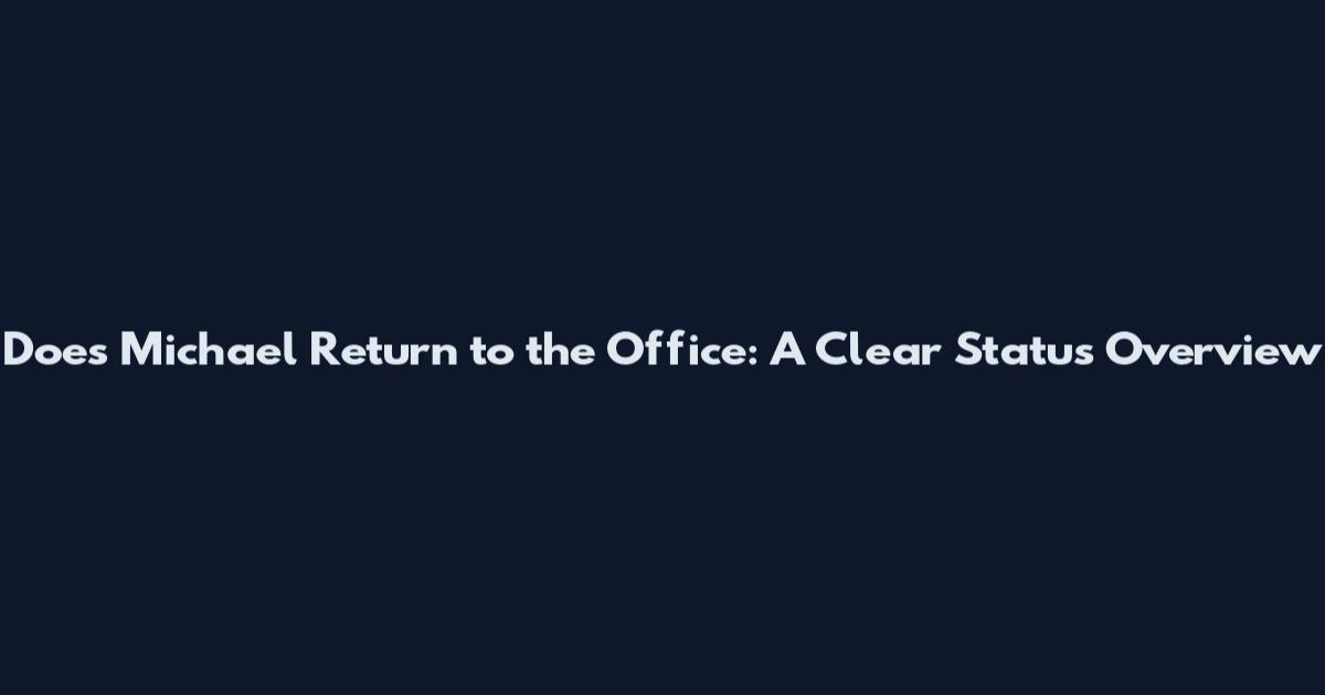 Does Michael Return to the Office: A Clear Status Overview