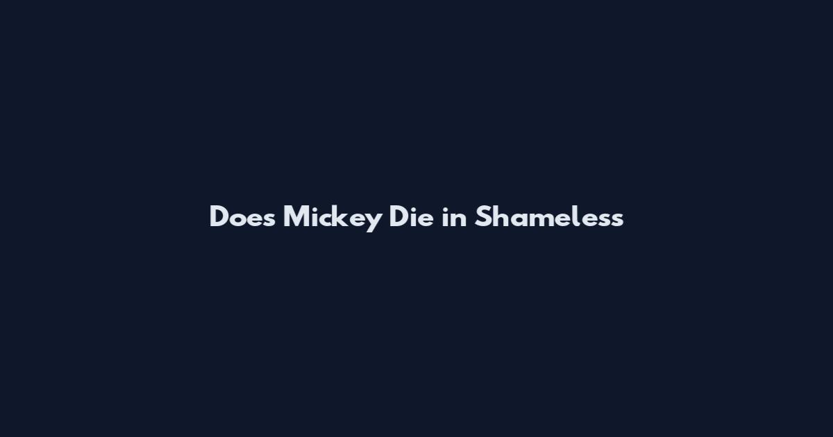 Does Mickey Die in Shameless