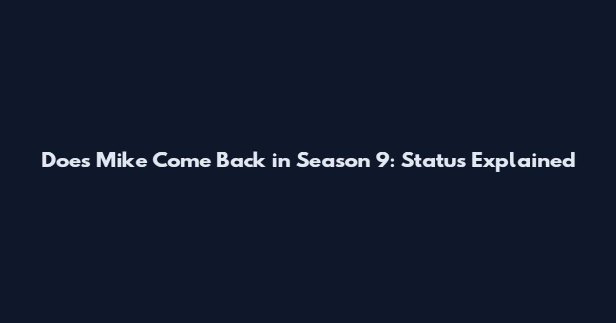 Does Mike Come Back in Season 9: Status Explained
