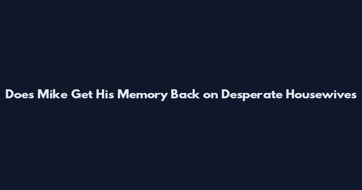 Does Mike Get His Memory Back on Desperate Housewives