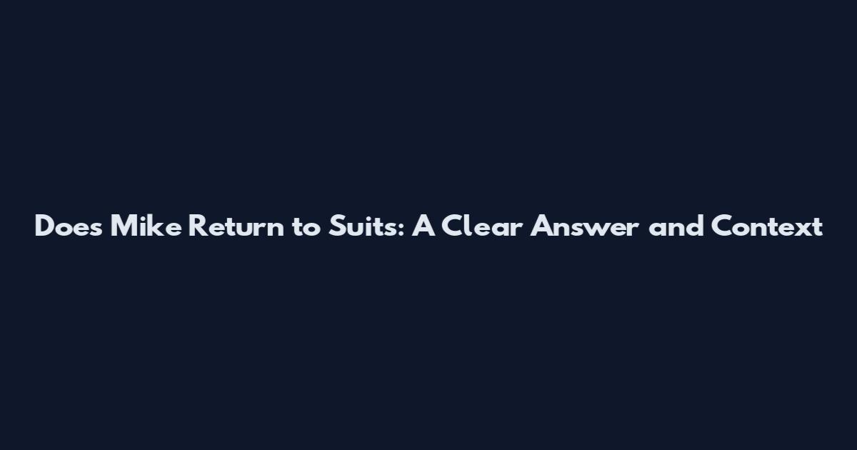 Does Mike Return to Suits: A Clear Answer and Context