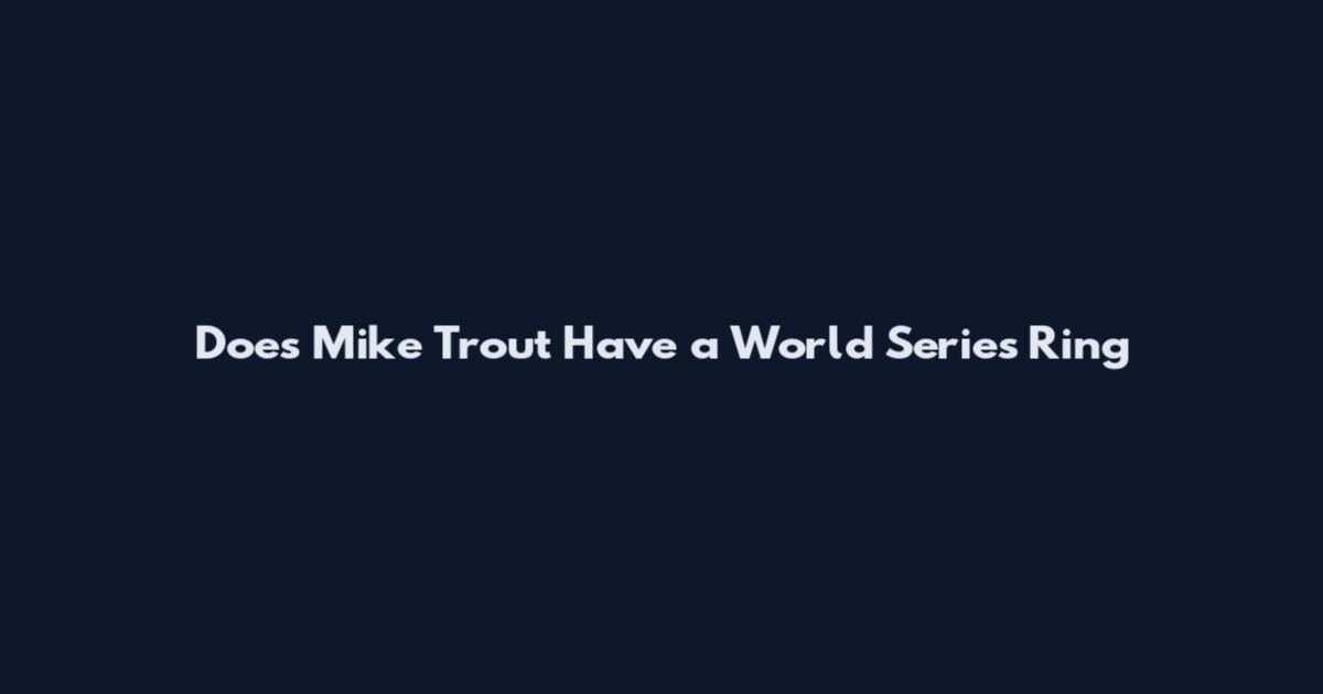 Does Mike Trout Have a World Series Ring