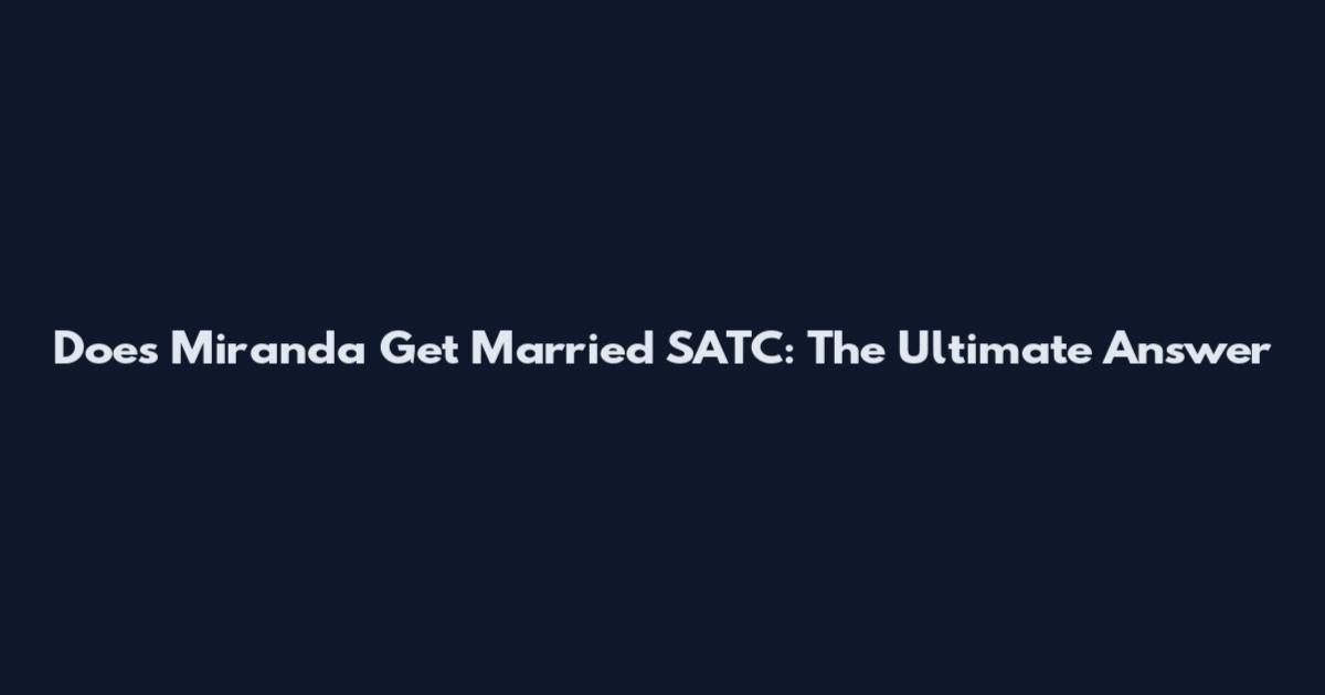 Does Miranda Get Married SATC: The Ultimate Answer