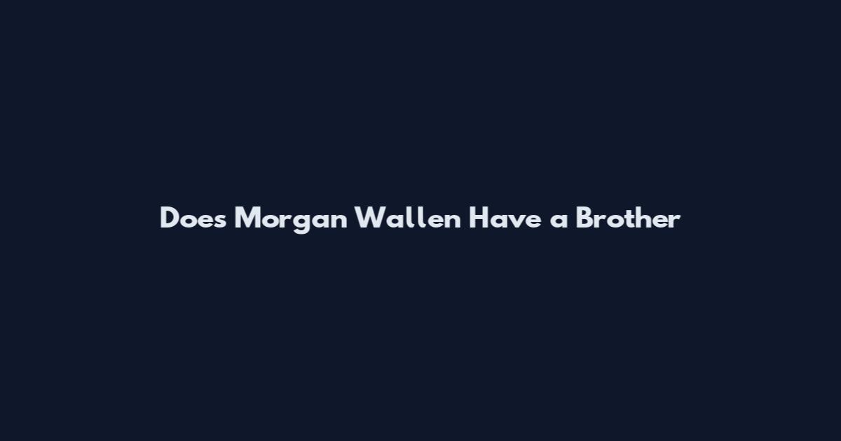 Does Morgan Wallen Have a Brother