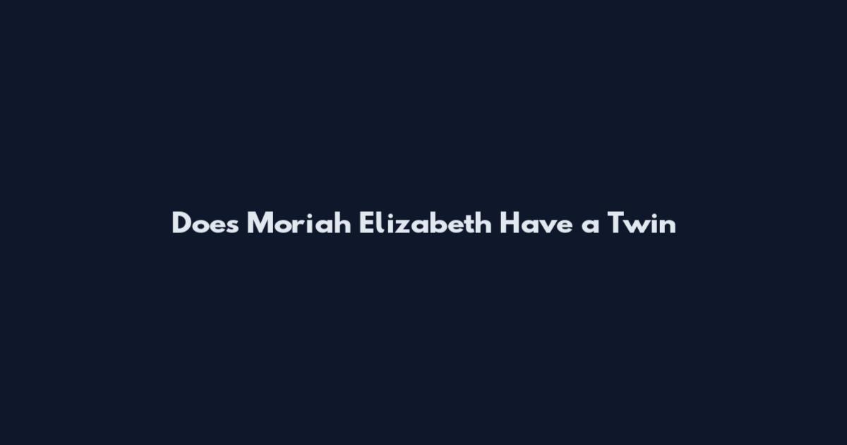 Does Moriah Elizabeth Have a Twin
