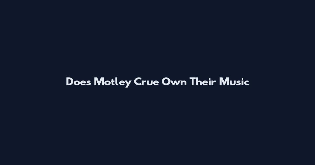 Does Motley Crue Own Their Music
