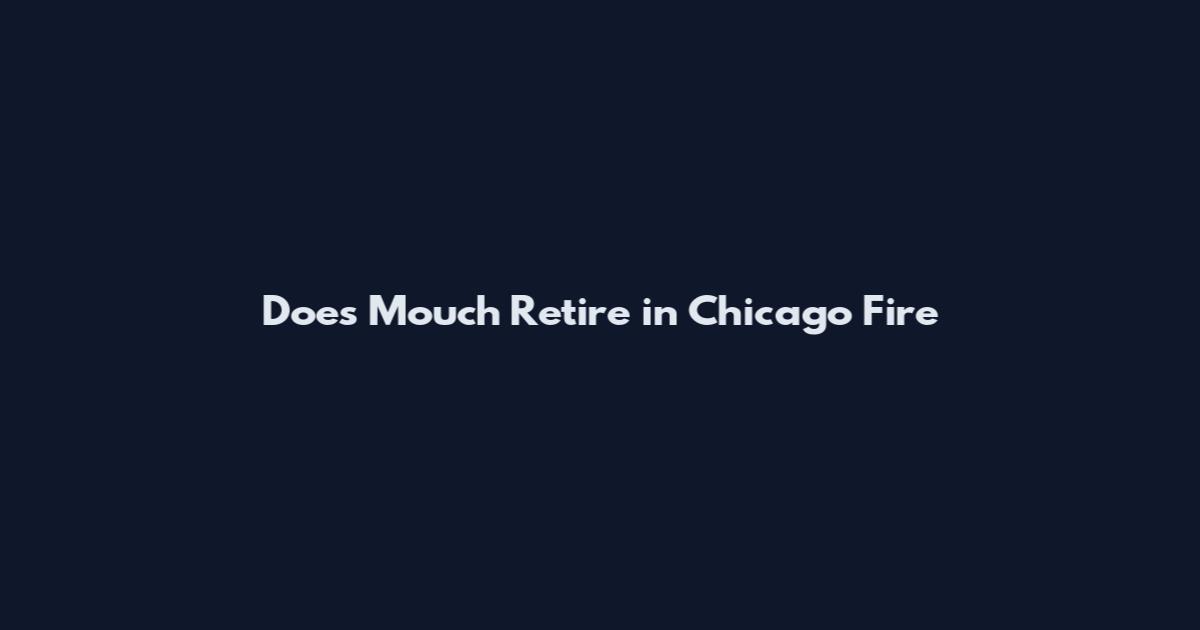 Does Mouch Retire in Chicago Fire