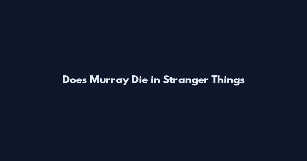 Does Murray Die in Stranger Things