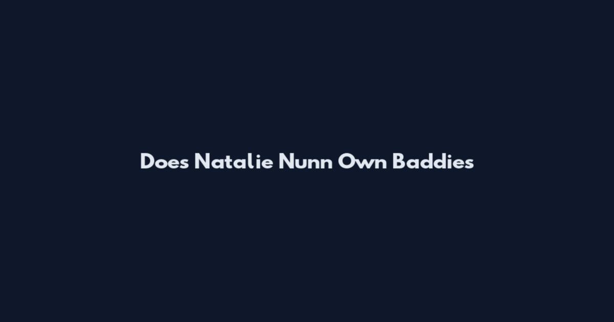 Does Natalie Nunn Own Baddies