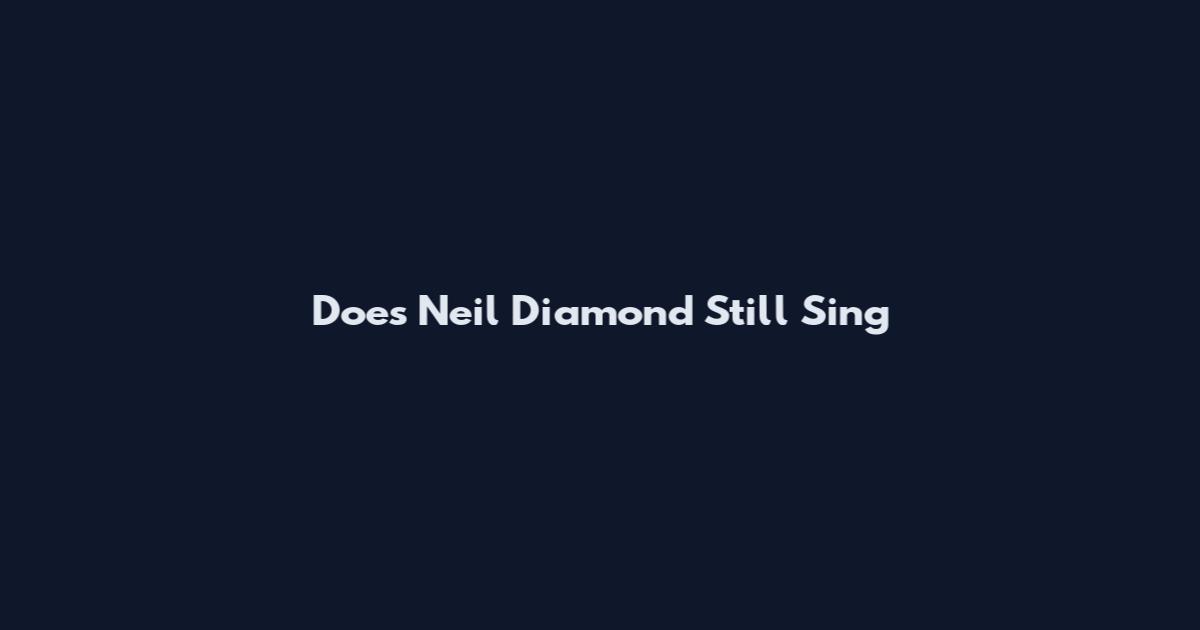 Does Neil Diamond Still Sing