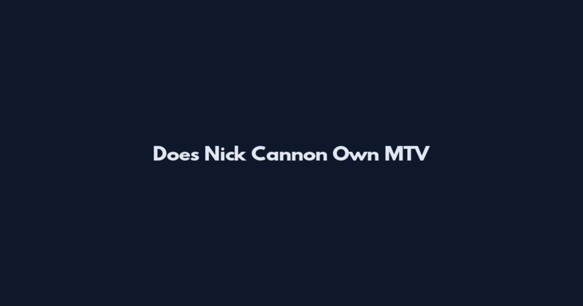 Does Nick Cannon Own MTV
